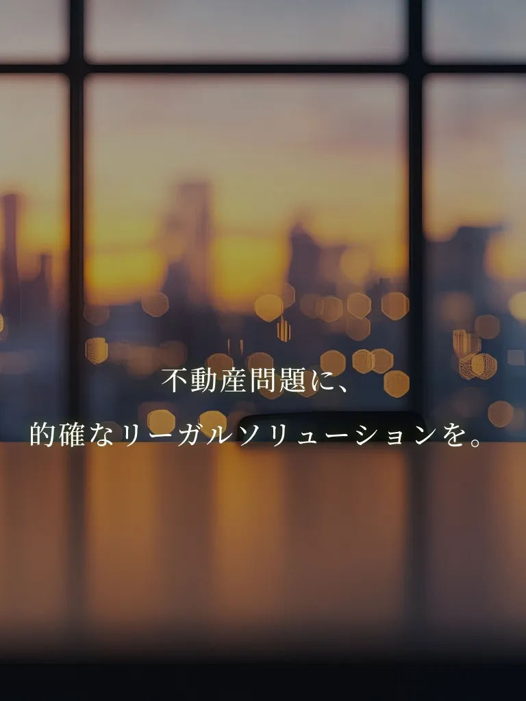 不動産問題に、的確なリーガルソリューションを。